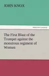 The First Blast of the Trumpet Against the Monstrous Regiment of Women cover