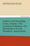 Studies in the Psychology of Sex, Volume 1 the Evolution of Modesty, the Phenomena of Sexual Periodicity, Auto-Erotism cover