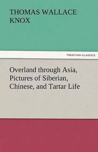 Overland Through Asia, Pictures of Siberian, Chinese, and Tartar Life cover