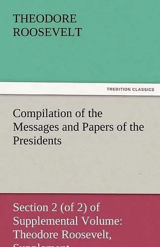 Compilation of the Messages and Papers of the Presidents Section 2 (of 2) of Supplemental Volume cover