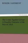 The Crime Against Europe a Possible Outcome of the War of 1914 cover