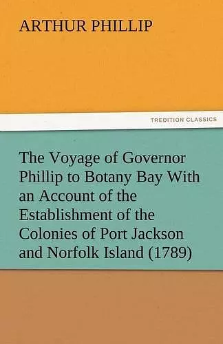 The Voyage of Governor Phillip to Botany Bay with an Account of the Establishment of the Colonies of Port Jackson and Norfolk Island (1789) cover