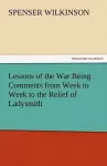 Lessons of the War Being Comments from Week to Week to the Relief of Ladysmith cover