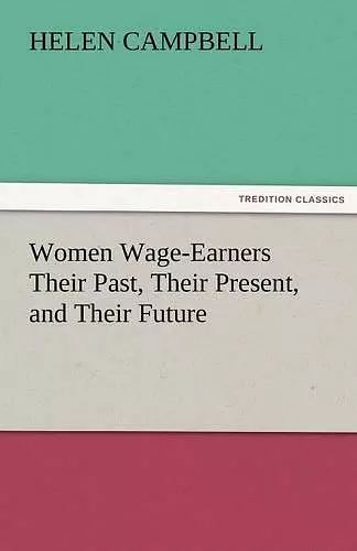 Women Wage-Earners Their Past, Their Present, and Their Future cover