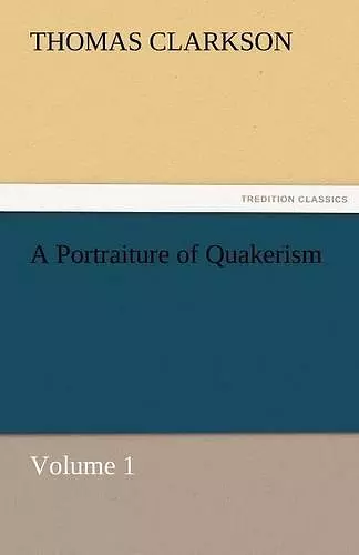 A Portraiture of Quakerism, Volume 1 cover