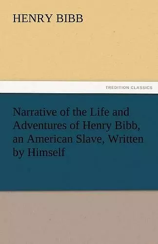 Narrative of the Life and Adventures of Henry Bibb, an American Slave, Written by Himself cover