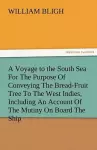 A Voyage to the South Sea for the Purpose of Conveying the Bread-Fruit Tree to the West Indies, Including an Account of the Mutiny on Board the Ship cover