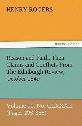 Reason and Faith, Their Claims and Conflicts from the Edinburgh Review, October 1849, Volume 90, No. CLXXXII. (Pages 293-356) cover