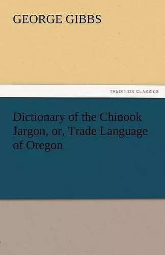 Dictionary of the Chinook Jargon, Or, Trade Language of Oregon cover