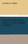 Dictionary of the Chinook Jargon, Or, Trade Language of Oregon cover