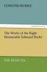 The Works of the Right Honourable Edmund Burke, Vol. 04 (of 12) cover