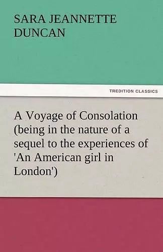 A Voyage of Consolation (Being in the Nature of a Sequel to the Experiences of 'an American Girl in London') cover