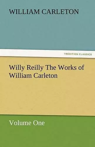 Willy Reilly the Works of William Carleton, Volume One cover