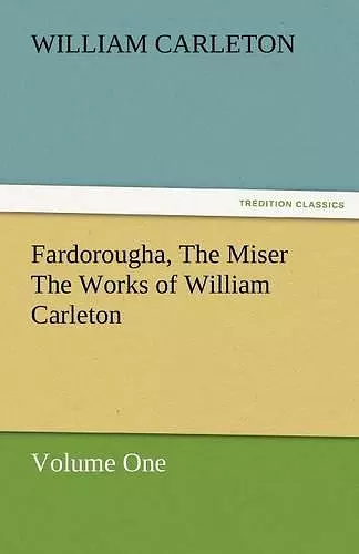 Fardorougha, the Miser the Works of William Carleton, Volume One cover