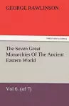 The Seven Great Monarchies Of The Ancient Eastern World, Vol 6. (of 7) cover