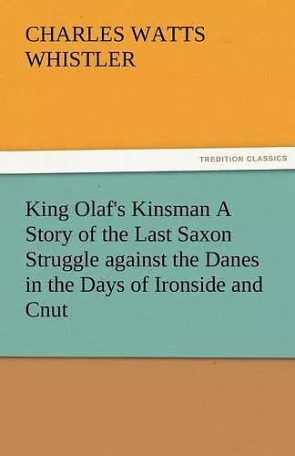 King Olaf's Kinsman A Story of the Last Saxon Struggle against the Danes in the Days of Ironside and Cnut cover
