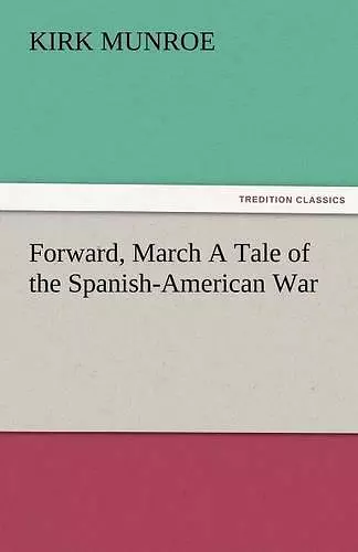 Forward, March a Tale of the Spanish-American War cover