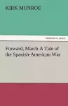 Forward, March a Tale of the Spanish-American War cover