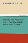 At Home and Abroad Or, Things and Thoughts in America and Europe cover