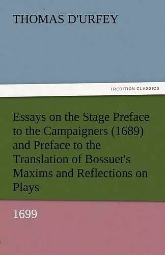 Essays on the Stage Preface to the Campaigners (1689) and Preface to the Translation of Bossuet's Maxims and Reflections on Plays (1699) cover