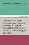 The Book of the Bush Containing Many Truthful Sketches of the Early Colonial Life of Squatters, Whalers, Convicts, Diggers, and Others Who Left Their cover