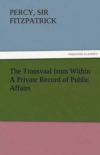 The Transvaal from Within a Private Record of Public Affairs cover