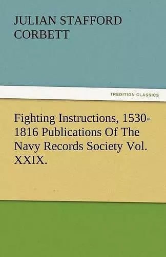 Fighting Instructions, 1530-1816 Publications of the Navy Records Society Vol. XXIX. cover