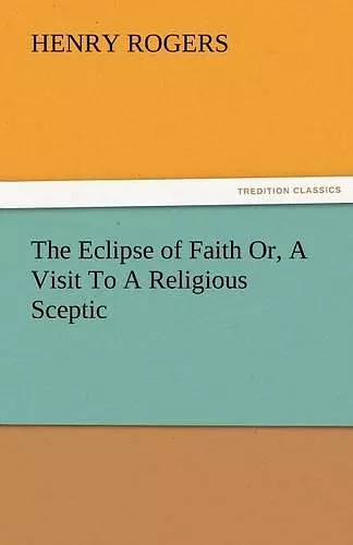 The Eclipse of Faith Or, a Visit to a Religious Sceptic cover