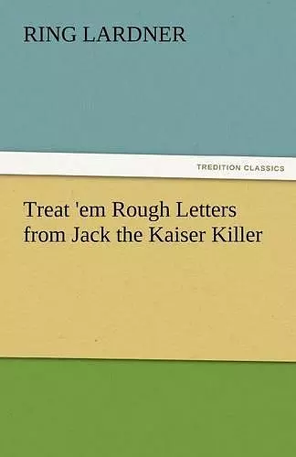 Treat 'em Rough Letters from Jack the Kaiser Killer cover