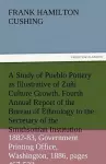 A Study of Pueblo Pottery as Illustrative of Zuni Culture Growth. Fourth Annual Report of the Bureau of Ethnology to the Secretary of the Smithsonia cover