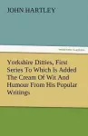 Yorkshire Ditties, First Series to Which Is Added the Cream of Wit and Humour from His Popular Writings cover