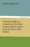 Yorksher Puddin' a Collection of the Most Popular Dialect Stories from the Pen of John Hartley cover