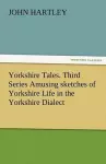 Yorkshire Tales. Third Series Amusing Sketches of Yorkshire Life in the Yorkshire Dialect cover