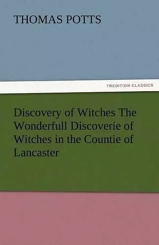 Discovery of Witches the Wonderfull Discoverie of Witches in the Countie of Lancaster cover