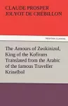 The Amours of Zeokinizul, King of the Kofirans Translated from the Arabic of the Famous Traveller Krinelbol cover