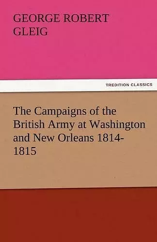 The Campaigns of the British Army at Washington and New Orleans 1814-1815 cover