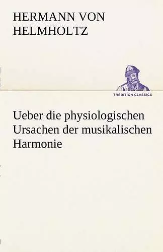 Ueber Die Physiologischen Ursachen Der Musikalischen Harmonie cover