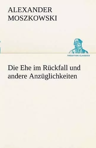 Die Ehe Im Ruckfall Und Andere Anzuglichkeiten cover