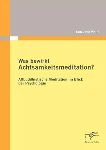 Was bewirkt Achtsamkeitsmeditation? Altbuddhistische Meditation im Blick der Psychologie cover