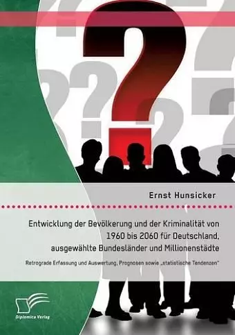 Entwicklung der Bevölkerung und der Kriminalität von 1960 bis 2060 für Deutschland, ausgewählte Bundesländer und Millionenstädte cover