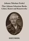 Über Johann Sebastian Bachs Leben, Kunst und Kunstwerke cover