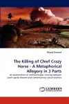 The Killing of Chief Crazy Horse - A Metaphorical Allegory in 3 Parts cover