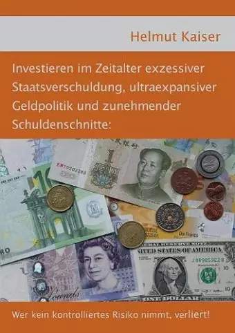 Investieren im Zeitalter exzessiver Staatsverschuldung, ultraexpansiver Geldpolitik und zunehmender Schuldenschnitte cover