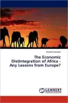 The Economic Distintegration of Africa - Any Lessons from Europe? cover