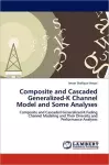 Composite and Cascaded Generalized-K Channel Model and Some Analyses cover