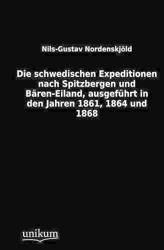 Die schwedischen Expeditionen nach Spitzbergen und Bären-Eiland, ausgeführt in den Jahren 1861, 1864 und 1868 cover