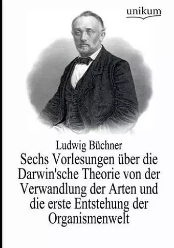 Sechs Vorlesungen über die Darwin'sche Theorie von der Verwandlung der Arten und die erste Entstehung der Organismenwelt cover