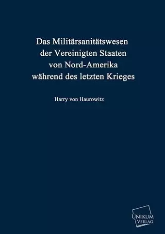 Das Militarsanitatswesen Der Vereinigten Staaten Von Nord-Amerika Wahrend Des Letzten Krieges cover