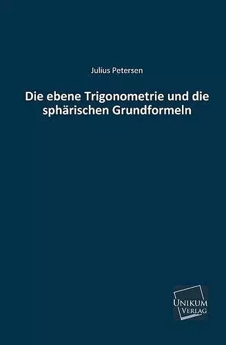 Die Ebene Trigonometrie Und Die Spharischen Grundformeln cover