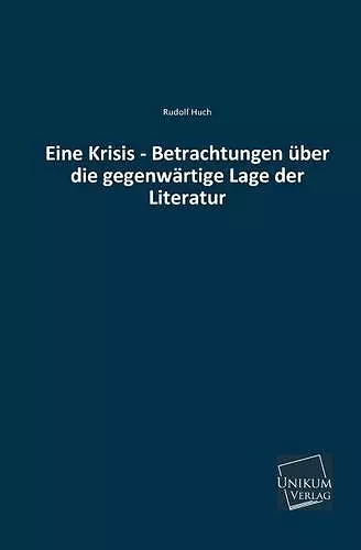 Eine Krisis - Betrachtungen Uber Die Gegenwartige Lage Der Literatur cover